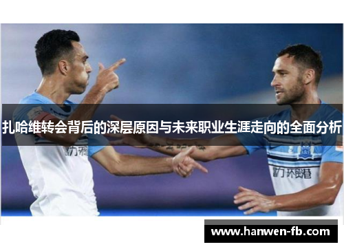 扎哈维转会背后的深层原因与未来职业生涯走向的全面分析