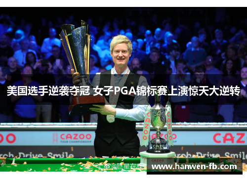 美国选手逆袭夺冠 女子PGA锦标赛上演惊天大逆转