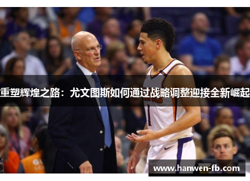 重塑辉煌之路:尤文图斯如何通过战略调整迎接全新崛起 重塑辉煌之路:尤文图斯如何通过战略调整迎接全新崛起