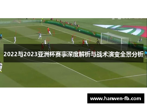 2022与2023亚洲杯赛事深度解析与战术演变全景分析
