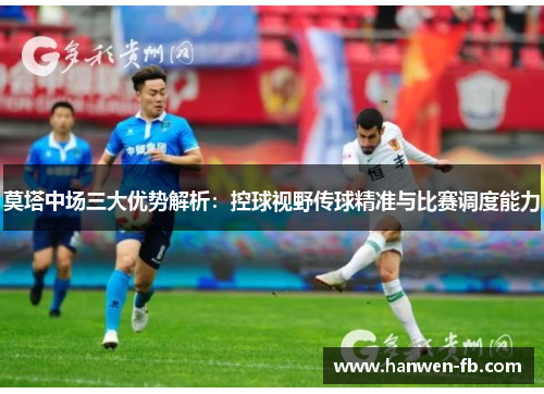 莫塔中场三大优势解析：控球视野传球精准与比赛调度能力