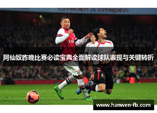 阿仙奴昨晚比赛必读宝典全面解读球队表现与关键转折