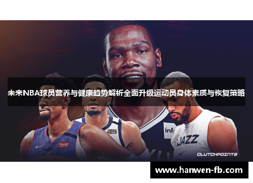 未来NBA球员营养与健康趋势解析全面升级运动员身体素质与恢复策略