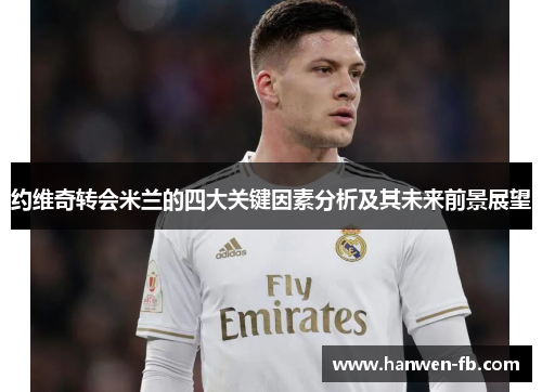 约维奇转会米兰的四大关键因素分析及其未来前景展望