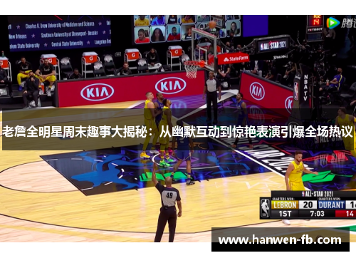 老詹全明星周末趣事大揭秘：从幽默互动到惊艳表演引爆全场热议