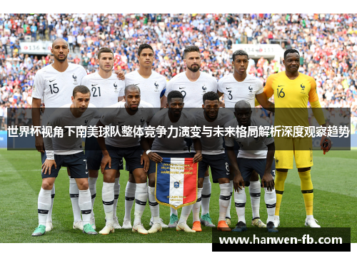 世界杯视角下南美球队整体竞争力演变与未来格局解析深度观察趋势