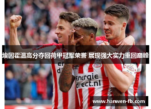 埃因霍温高分夺回荷甲冠军荣誉 展现强大实力重回巅峰 埃因霍温高分夺回荷甲冠军荣誉 展现强大实力重回巅峰