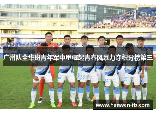 广州队全华班青年军中甲崛起青春风暴力夺积分榜第三