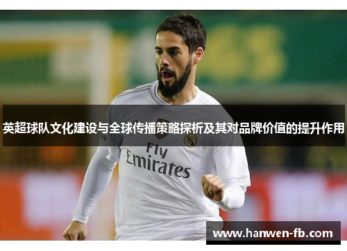 英超球队文化建设与全球传播策略探析及其对品牌价值的提升作用