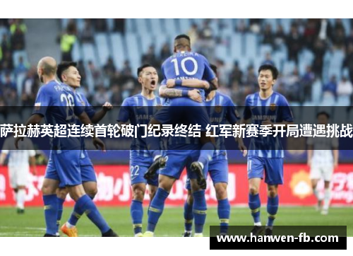 萨拉赫英超连续首轮破门纪录终结 红军新赛季开局遭遇挑战