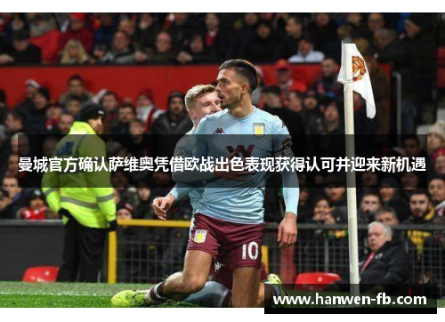 曼城官方确认萨维奥凭借欧战出色表现获得认可并迎来新机遇 曼城官方确认萨维奥凭借欧战出色表现获得认可并迎来新机遇