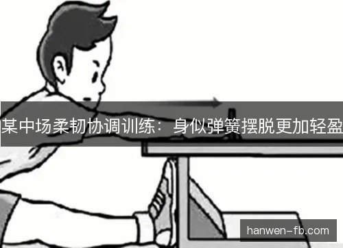某中场柔韧协调训练：身似弹簧摆脱更加轻盈