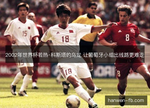 2002年世界杯若热·科斯塔的乌龙 让葡萄牙小组出线路更难走